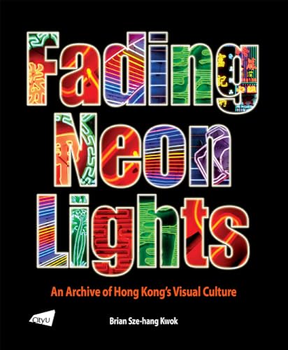Fading Neon Lights : An Archive of Hong Kong's Visual Culture