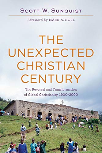 The Unexpected Christian Century: The Reversal and Transformation of Global Christianity