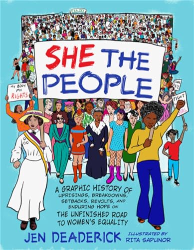 She the People : A Graphic History of Uprisings, Breakdowns, Setbacks, Revolts, and Enduring Hope on the Unfinished Road to Women's Equality