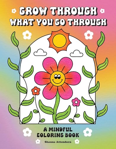 Grow Through What You Go Through : A Mindful Coloring Book