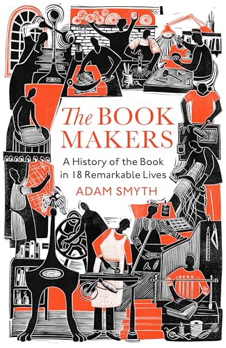 The Book-Makers : A History of the Book in 18 Remarkable Lives