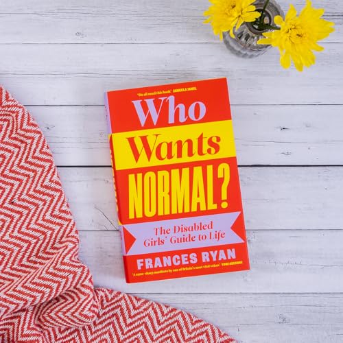 Who Wants Normal? : The Disabled Girls’ Guide to Life