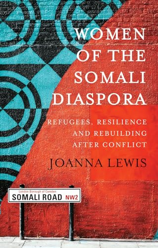 Women of the Somali Diaspora : Refugees, Resilience and Rebuilding After Conflict