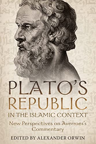 Platos Republic in the Islamic Context: New Perspectives on Averroess Commentary