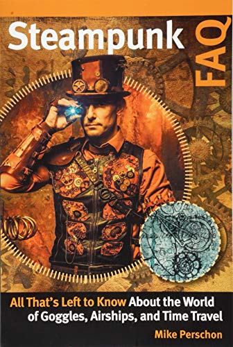 Steampunk FAQ: All That's Left to Know About the World of Goggles, Airships, and Time Travel (FAQ Series)