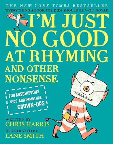 I'm Just No Good at Rhyming: And Other Nonsense for Mischievous Kids and Immature Grown-Ups (New Edition)