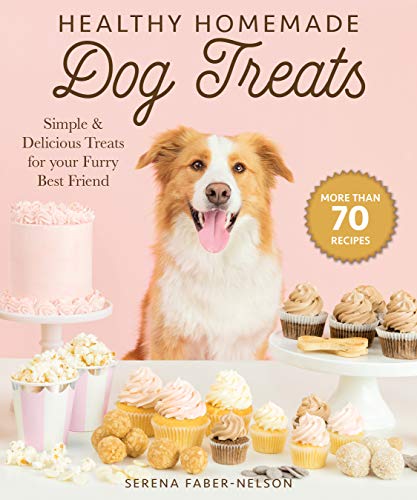 Healthy Homemade Dog Treats: More than 70 Simple, Delicious & Nourishing Recipes for Your Furry Best Friend: More than 70 Simple & Delicious Treats for Your Furry Best Friend