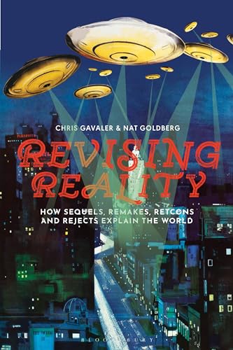 Revising Reality : How Sequels, Remakes, Retcons, and Rejects Explain the World