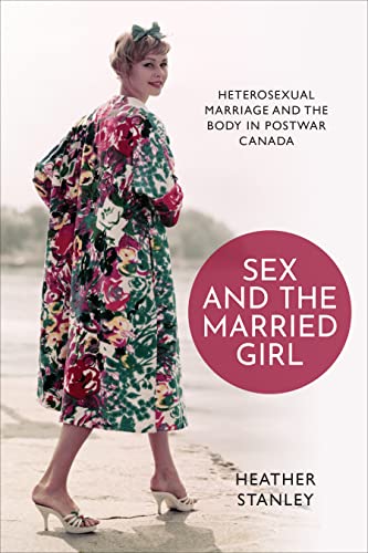 Sex and the Married Girl : Heterosexual Marriage and the Body in Postwar Canada