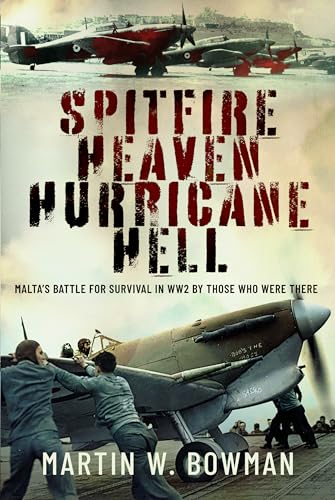 Spitfire Heaven - Hurricane Hell : Malta’s Battle for Survival in WW2 By Those Who Were There