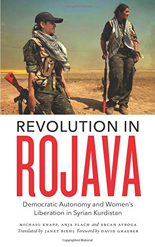 Revolution in Rojava: Democratic Autonomy and Women's Liberation in Syrian Kurdistan