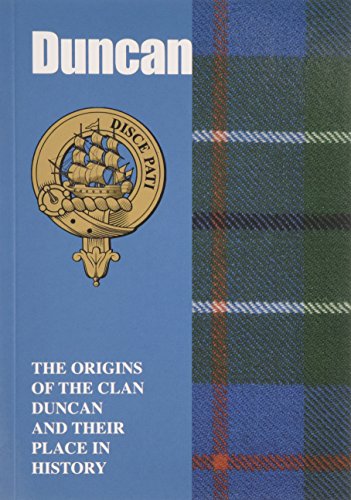 Duncan: The Origins of the Clan Duncan and Their Place in History (Scottish Clan Mini-book)
