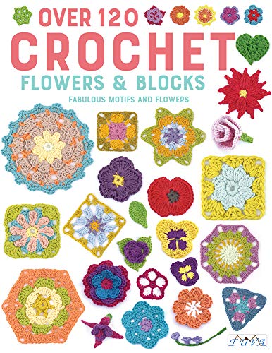 Crochet Blocks and Flowers: 66 Flowers and 60 Blocks in Crochet: Fabulous Motifs and Flowers