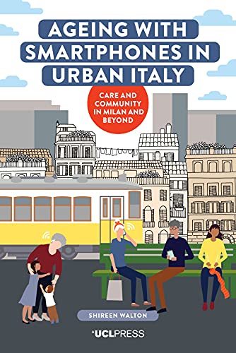Ageing with Smartphones in Urban Italy : Care and Community in Milan and Beyond