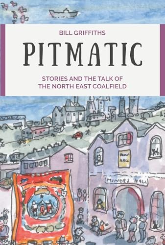 Pitmatic : Stories and the Talk of The North East Coalfield