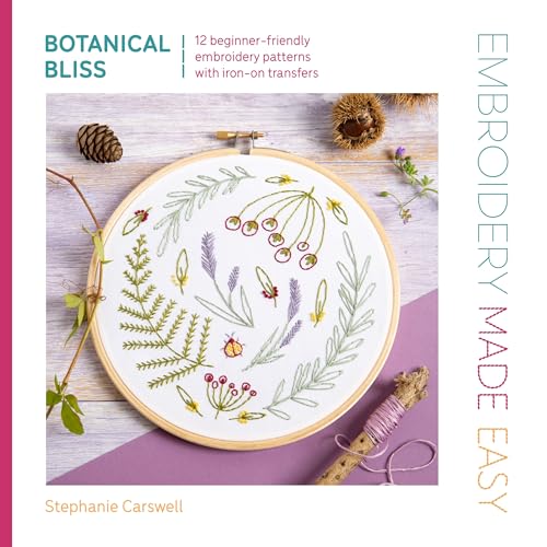 Embroidery Made Easy: Botanical Bliss : 12 Beginner-Friendly Embroidery Patterns with Iron-on Transfers