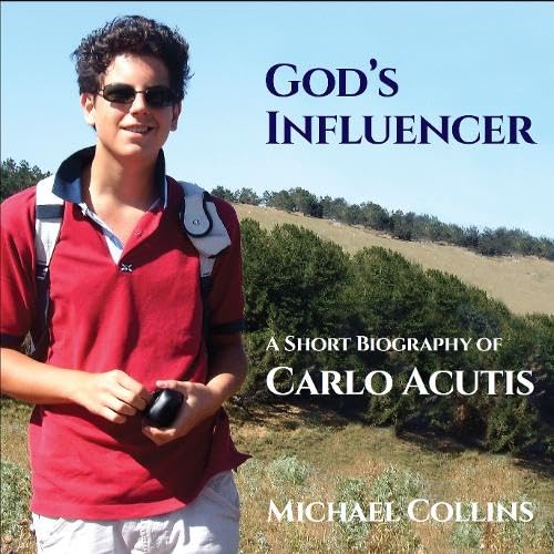God's Influencer : A Short Biography of Carlo Acutis