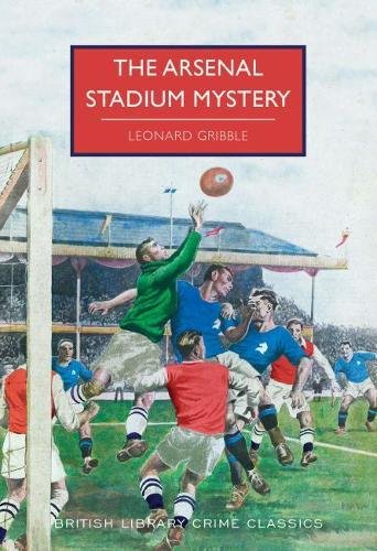 The Arsenal Stadium Mystery (British Library Crime Classics)