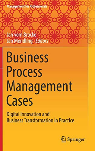 Business Process Management Cases: Digital Innovation and Business Transformation in Practice (Management for Professionals)