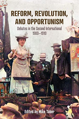 Reform, Revolution, and Opportunism : Debates in the Second International, 19001910