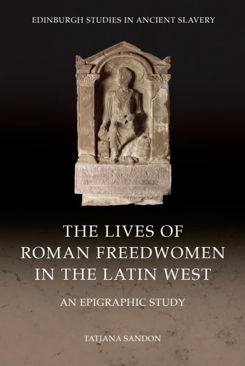 The Lives of Roman Freedwomen in the Latin West : An Epigraphic Study