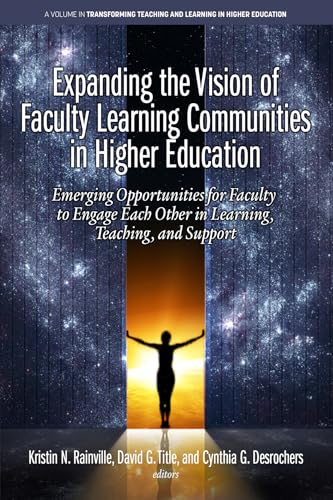 Expanding the Vision of Faculty Learning Communities in Higher Education : Emerging Opportunities for Faculty to Engage Each Otherin Learning, Teaching, and Support
