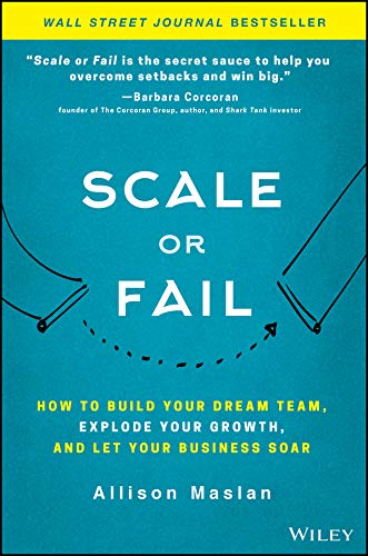 Scale or Fail: How to Build Your Dream Team, Explode Your Growth, and Let Your Business Soar
