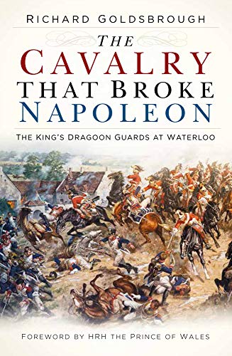 The Cavalry that Broke Napoleon: The King's Dragoon Guards at Waterloo