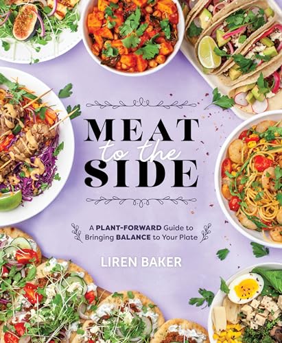 Meat To The Side: A Plant-Forward Guide to Bringing Balance to Your Plate
