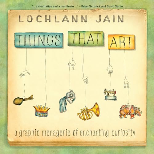 Things That Art : A Graphic Menagerie of Enchanting Curiosity