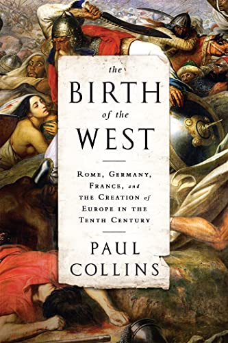 The Birth of the West : Rome, Germany, France, and the Creation of Europe in the Tenth Century