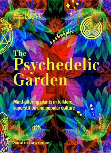 The Psychedelic Garden : Mind-altering plants in folklore, superstition and popular culture