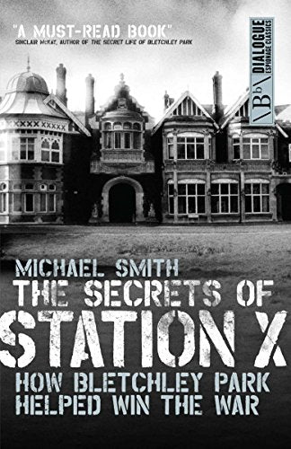 The Secrets of Station X: How the Bletchley Park codebreakers helped win the war (Dialogue Espionage Classics)