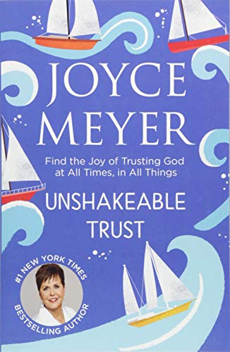Unshakeable Trust: Find the Joy of Trusting God at All Times, in All Things