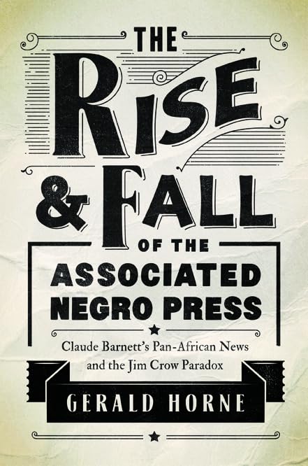 The Rise and Fall of the Associated Negro Press: Claude Barnetts Pan-African News and the Jim Crow Paradox