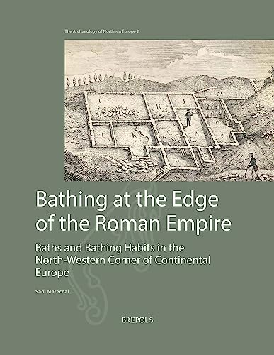 Bathing at the Edge of the Roman Empire : Baths and Bathing Habits in the North-Western Corner of Continental Europe