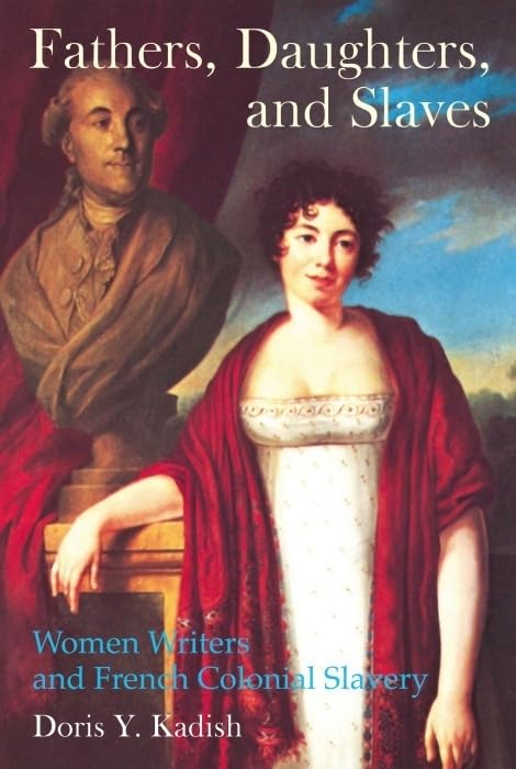 Fathers, Daughters, and Slaves : Women Writers and French Colonial Slavery : 7
