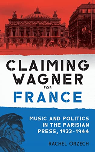 Claiming Wagner for France: Music and Politics in the Parisian Press