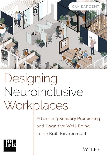 Designing Neuroinclusive Workplaces : Advancing Sensory Processing and Cognitive Well-Being in the Built Environment