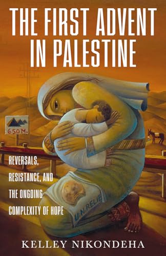 The First Advent in Palestine : Reversals, Resistance, and the Ongoing Complexity of Hope