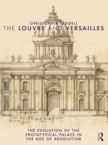 The Louvre and Versailles : The Evolution of the Proto-typical Palace in the Age of Absolutism