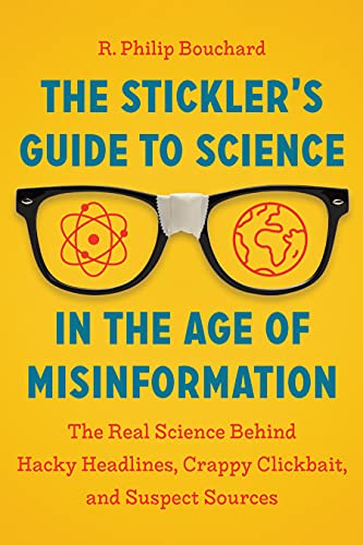 The Stickler’s Guide to Science in the Age of Misinformation : The Real Science Behind Hacky Headlines, Crappy Clickbait, and Suspect Sources