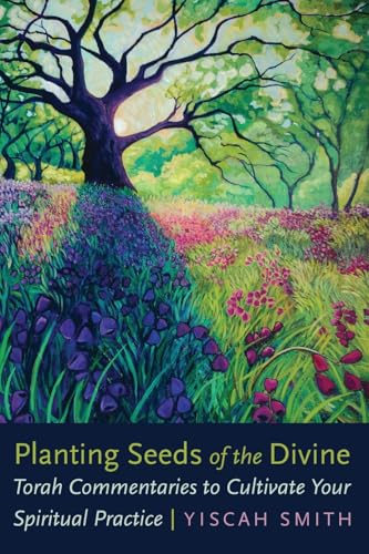 Planting Seeds of the Divine : Torah Commentaries to Cultivate Your Spiritual Practice