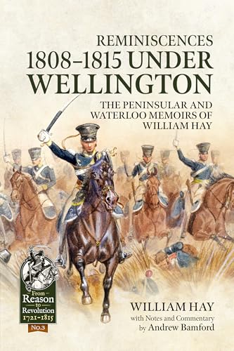 Reminiscences 1808-1815 Under Wellington : The Peninsular and Waterloo Memoirs of William Hay
