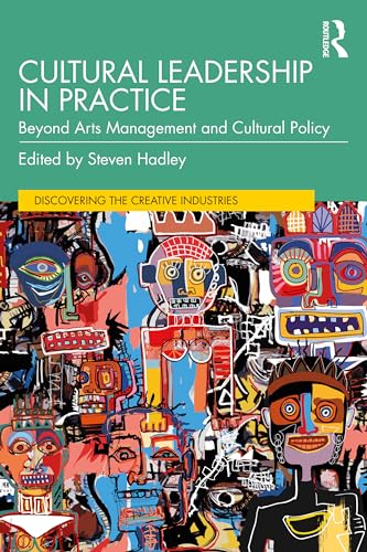 Cultural Leadership in Practice : Beyond Arts Management and Cultural Policy
