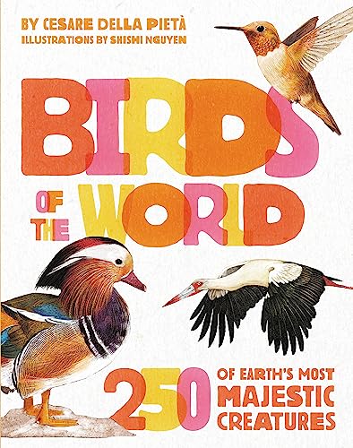 Birds of the World : 250 of Earth's Most Majestic Creatures