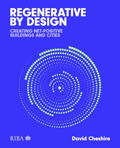 Regenerative by Design : Creating living buildings and cities