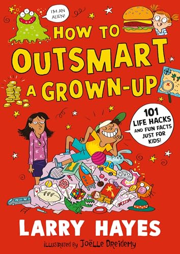How to Outsmart a Grown-up: 101 Life Hacks and Fun Facts Just for Kids
