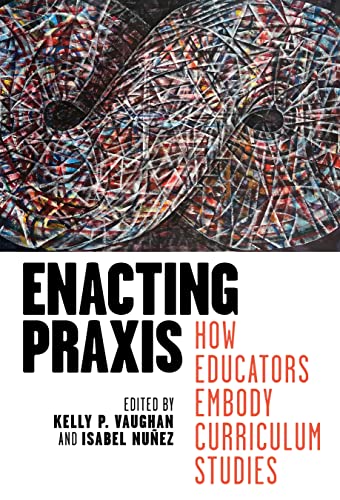Enacting Praxis : How Educators Embody Curriculum Studies