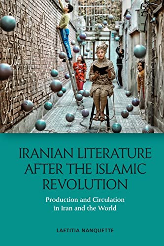 Iranian Literature after the Islamic Revolution : Production and Circulation in Iran and the World